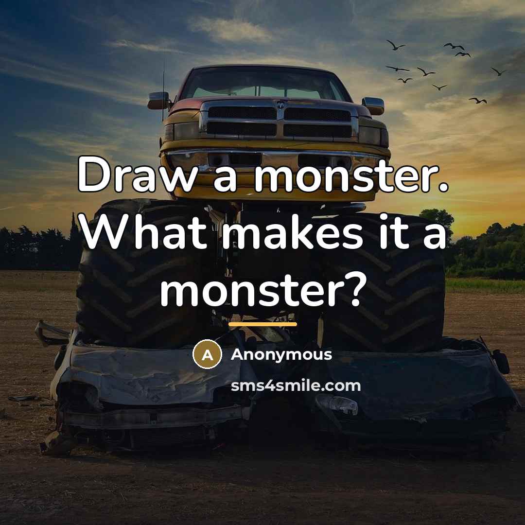 “Draw a monster. What makes it a monster?…” quote by Anonymous