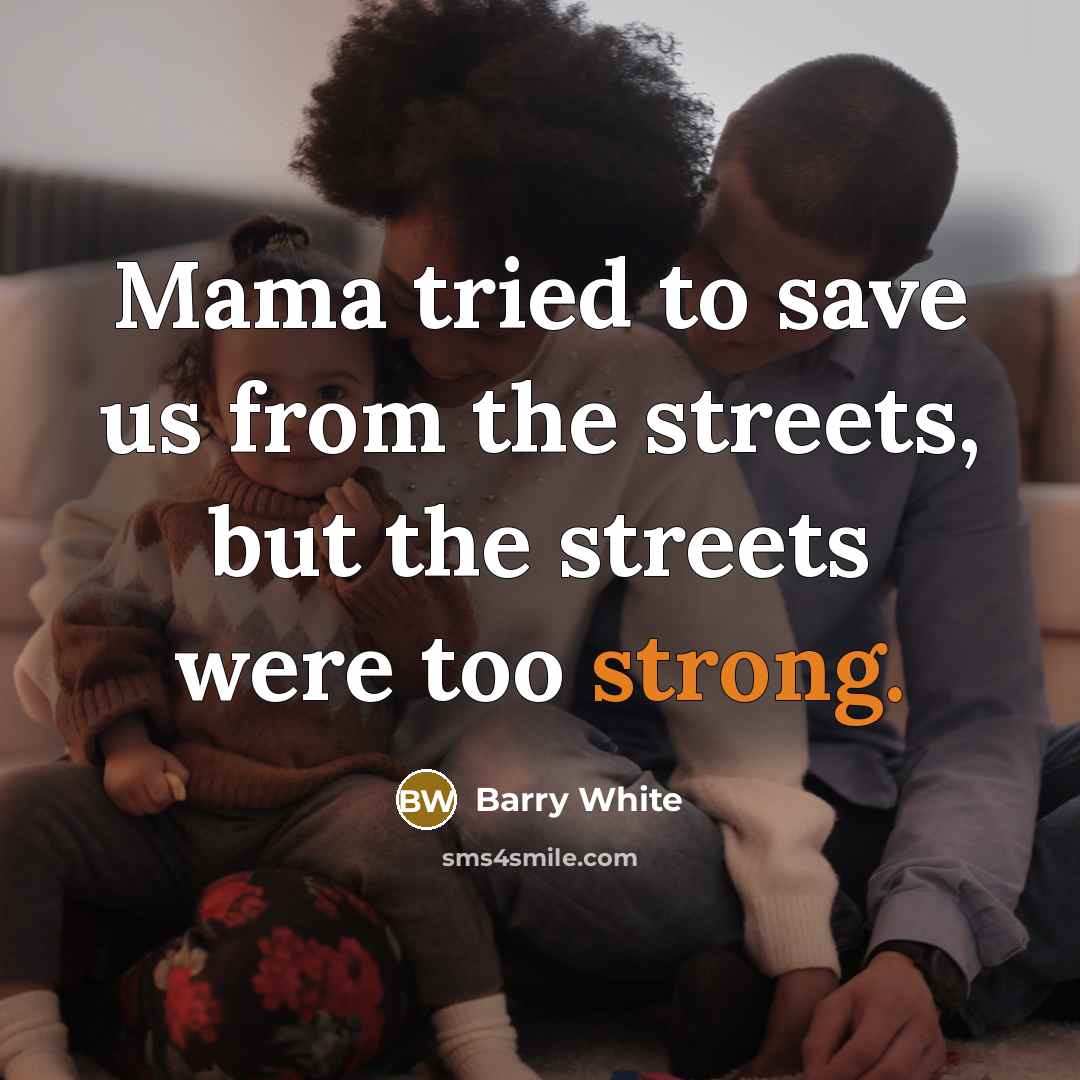 “Mama tried to save us from the streets, but the…” quote by Barry White