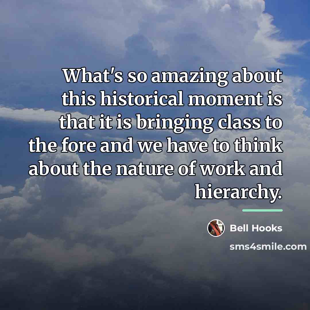 “What's so amazing about this historical moment is that it…” quote by Bell Hooks