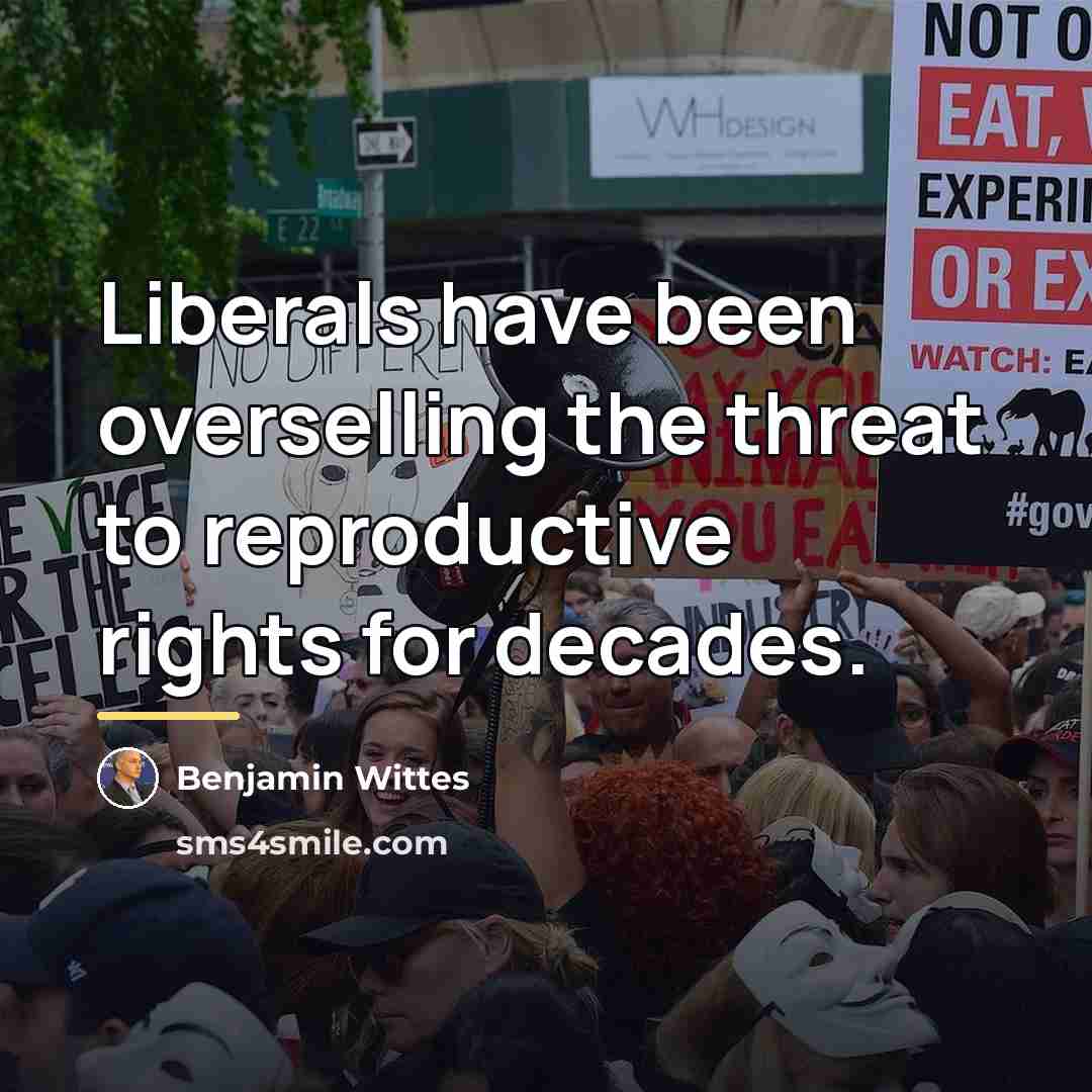 “Liberals have been overselling the threat to reproductive rights for…” quote by Benjamin Wittes