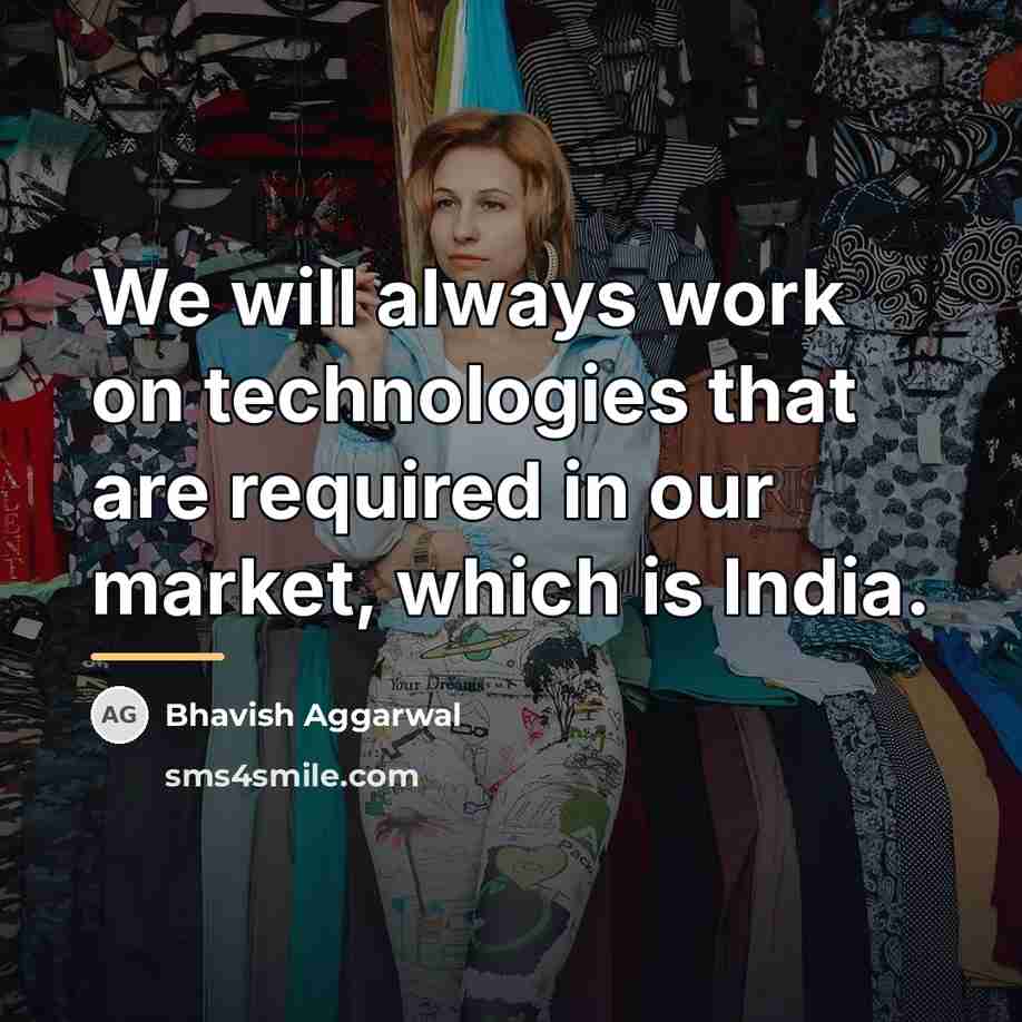 “We will always work on technologies that are required in…” quote by Bhavish Aggarwal