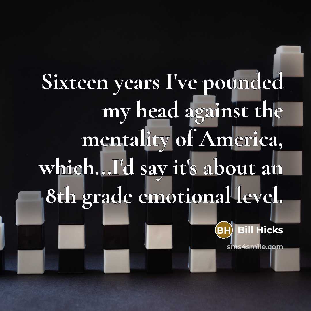 “Sixteen years I've pounded my head against the mentality of…” quote by Bill Hicks