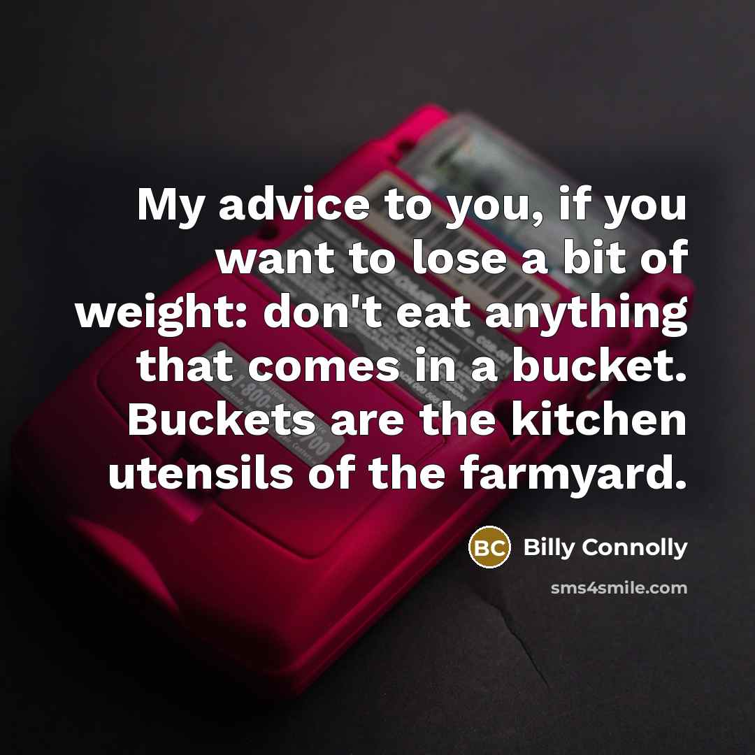 “My advice to you, if you want to lose a…” quote by Billy Connolly