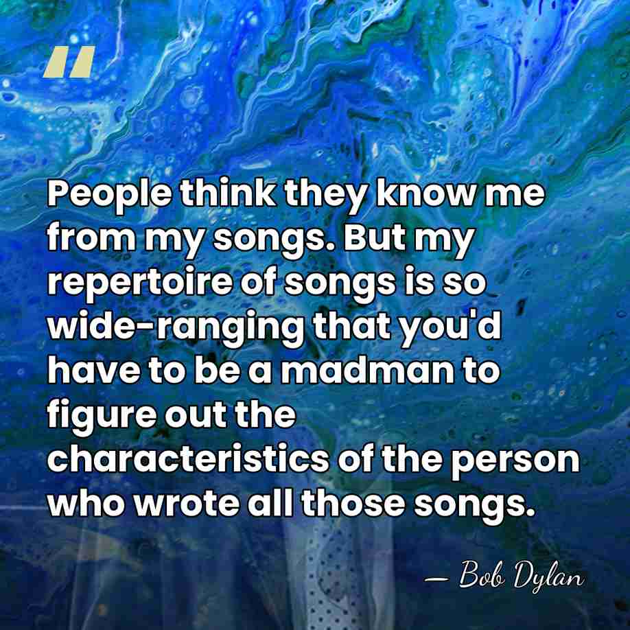 People think they know me from my songs. But my repertoire of&hellip; - Bob Dylan