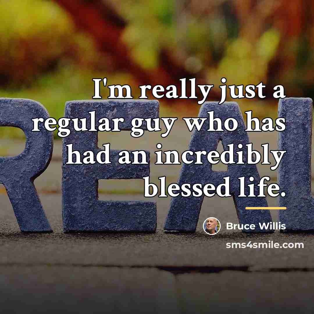 “I'm really just a regular guy who has had an…” quote by Bruce Willis