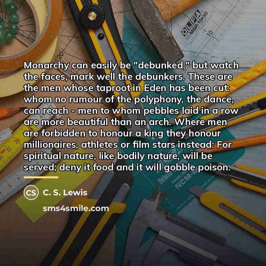 “Monarchy can easily be "debunked," but watch the faces, mark…” quote by C. S. Lewis