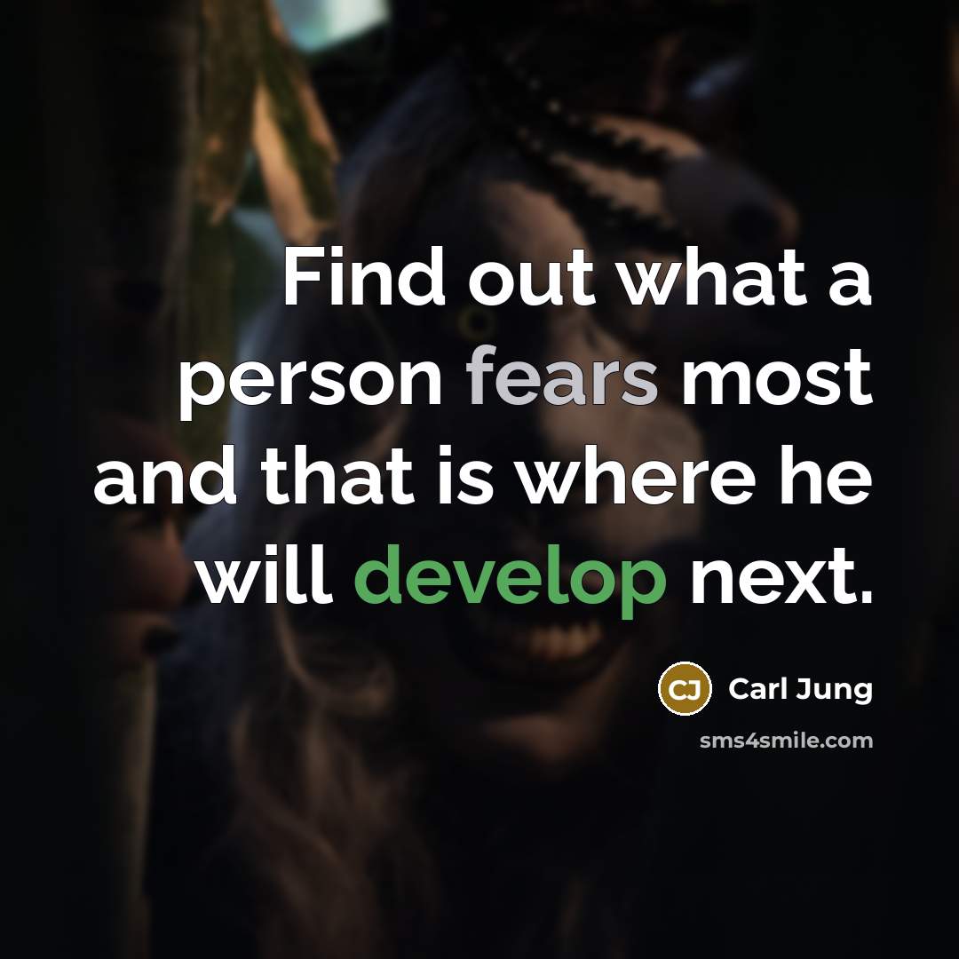 “Find out what a person fears most and that is where he will develop next.” quote by Carl Jung
