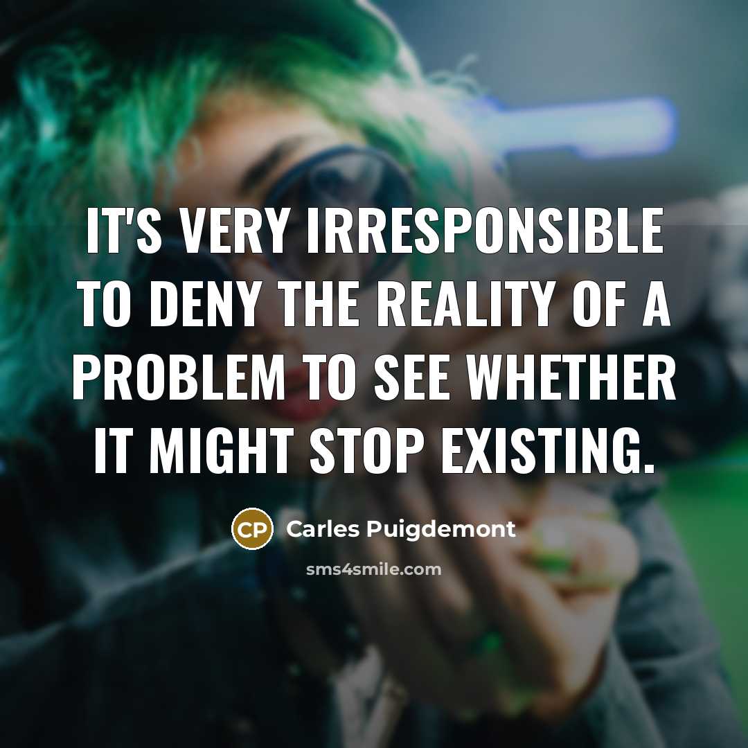 “It's very irresponsible to deny the reality of a problem…” quote by Carles Puigdemont