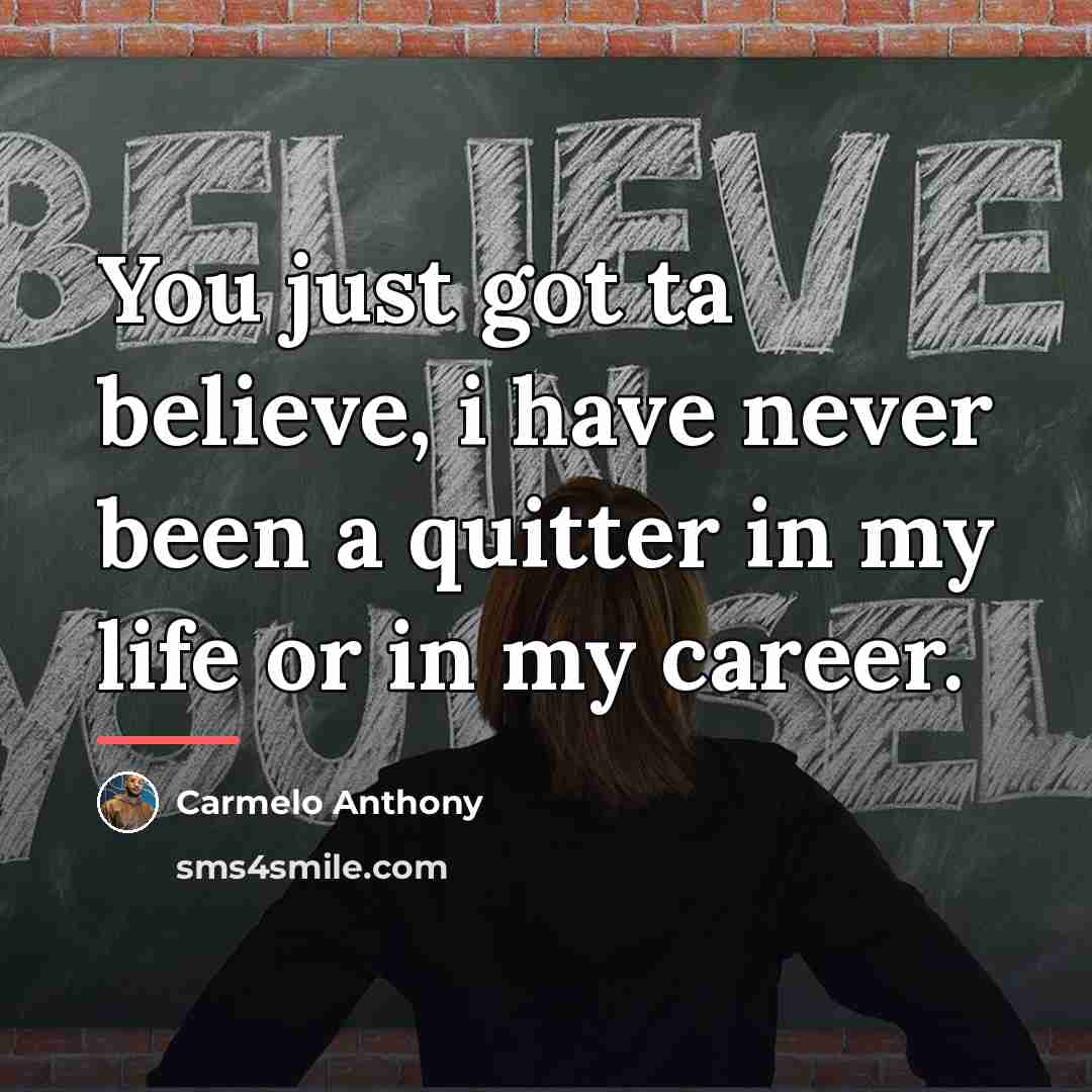 “You just got ta believe, i have never been a…” quote by Carmelo Anthony