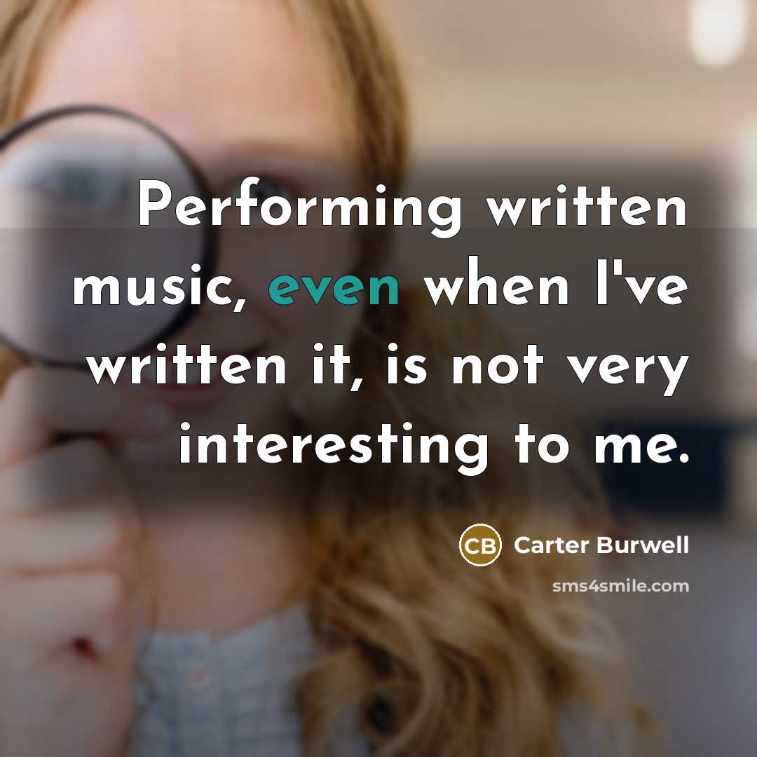 “Performing written music, even when I've written it, is not…” quote by Carter Burwell