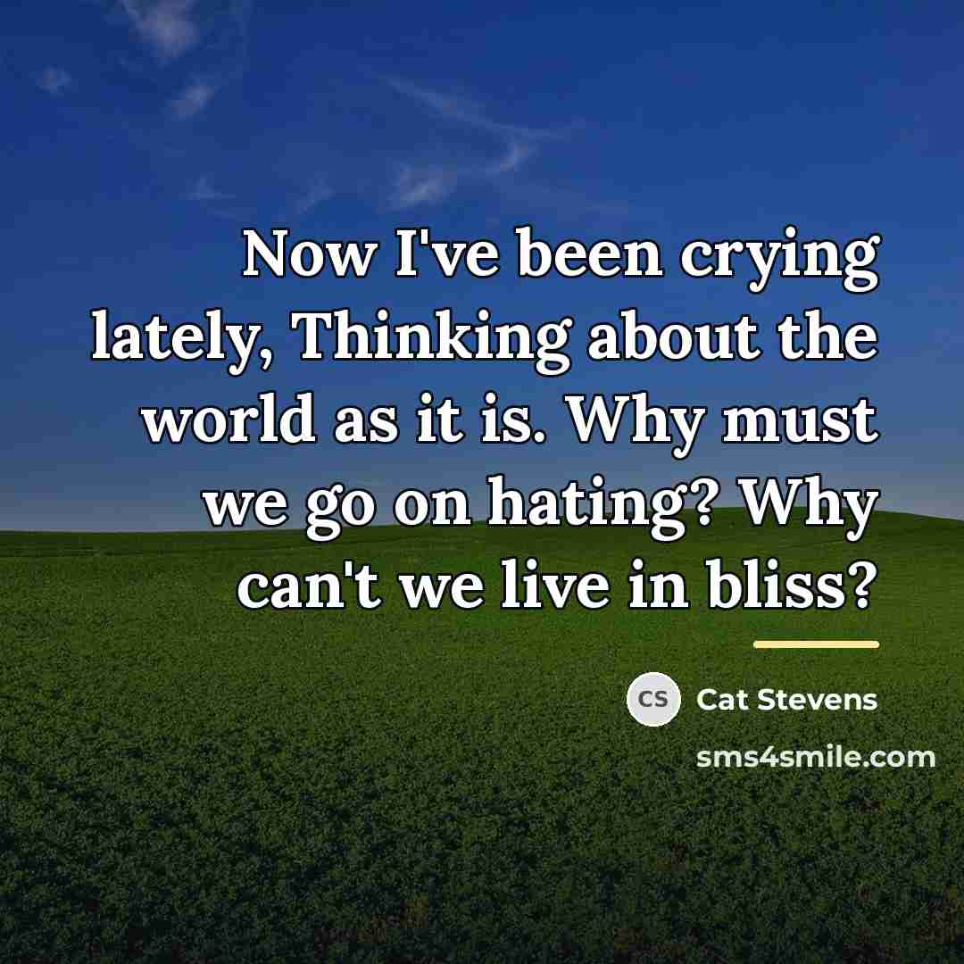 “Now I've been crying lately, Thinking about the world as…” quote by Cat Stevens