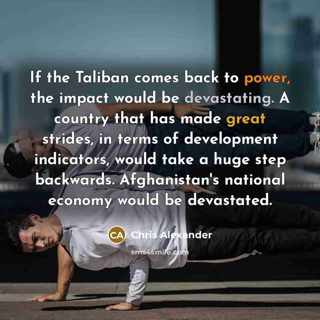 “If the Taliban comes back to power, the impact would…” quote by Chris Alexander