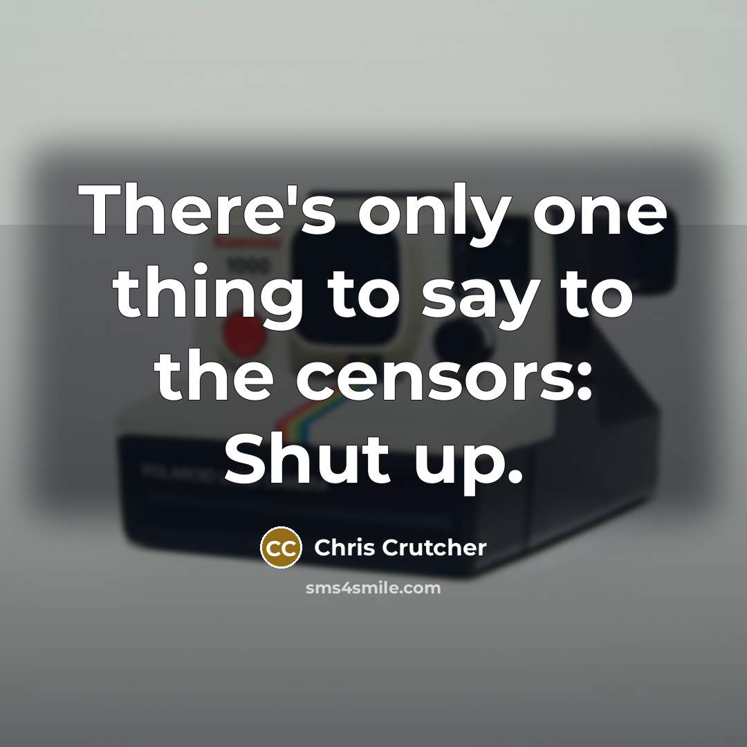 “There's only one thing to say to the censors: Shut up.” quote by Chris Crutcher