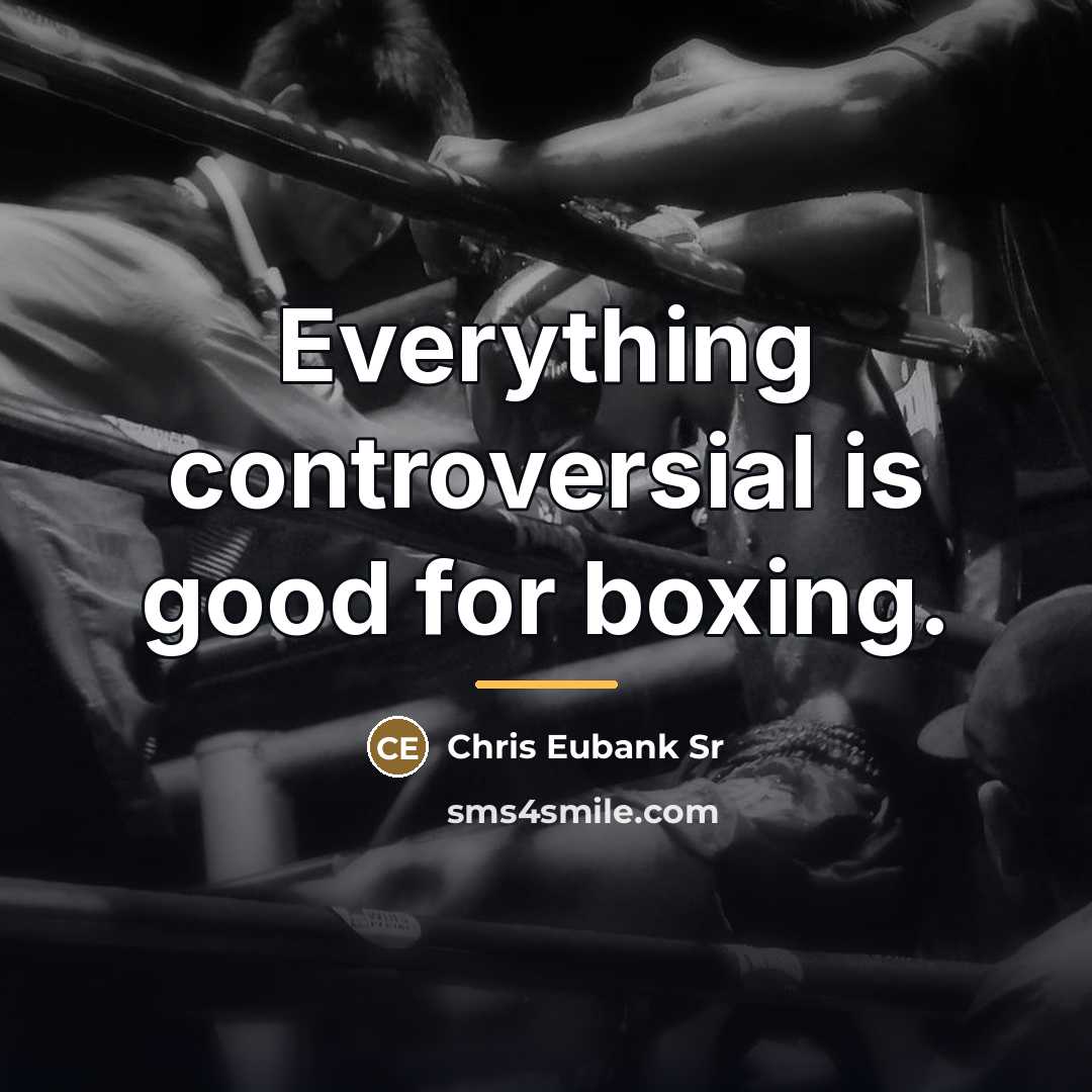 “Everything controversial is good for boxing.…” quote by Chris Eubank Sr