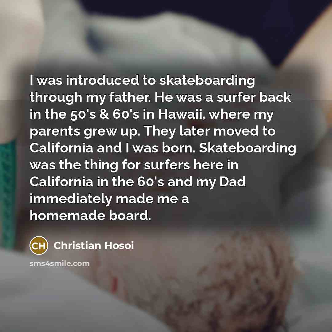 “I was introduced to skateboarding through my father. He was…” quote by Christian Hosoi