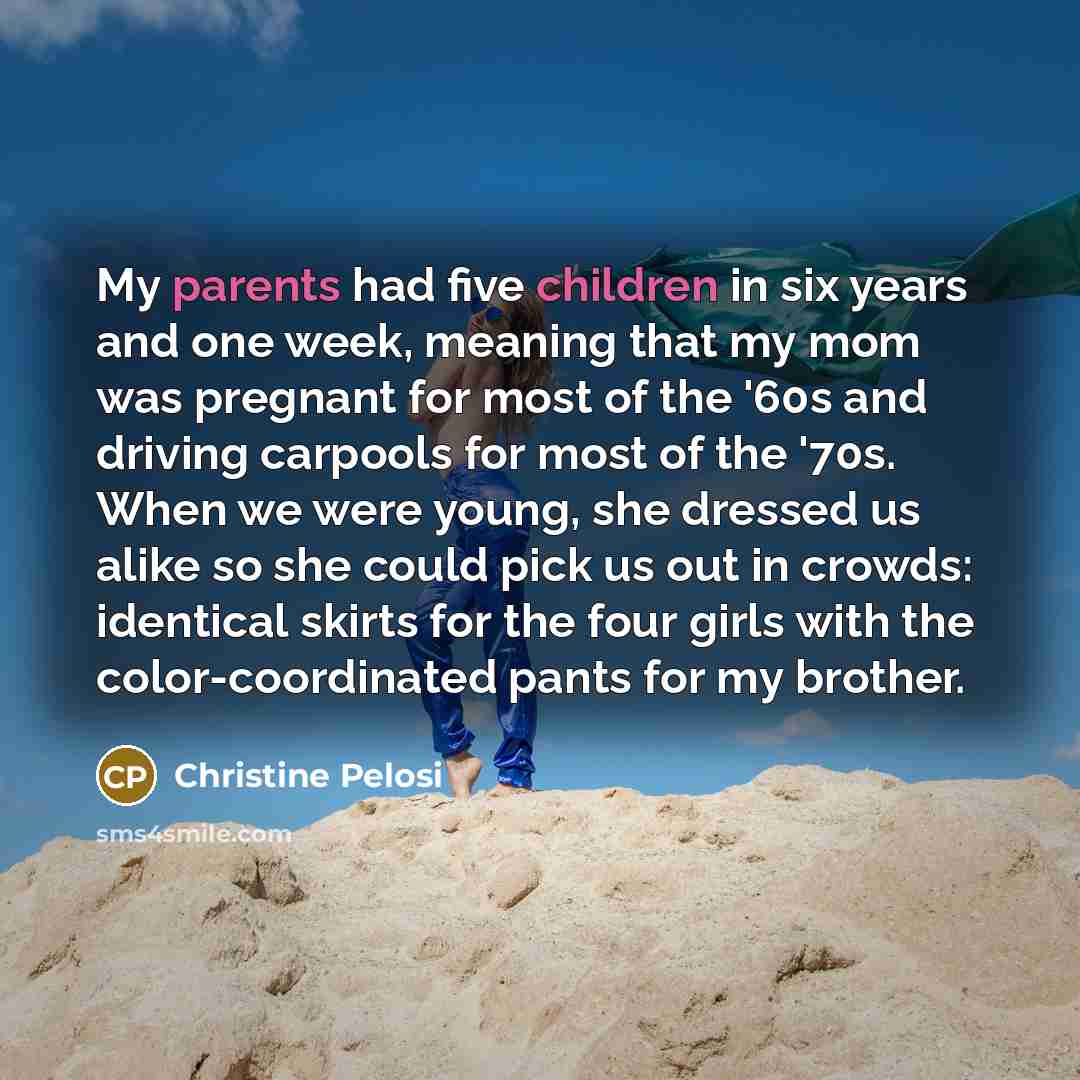 “My parents had five children in six years and one…” quote by Christine Pelosi