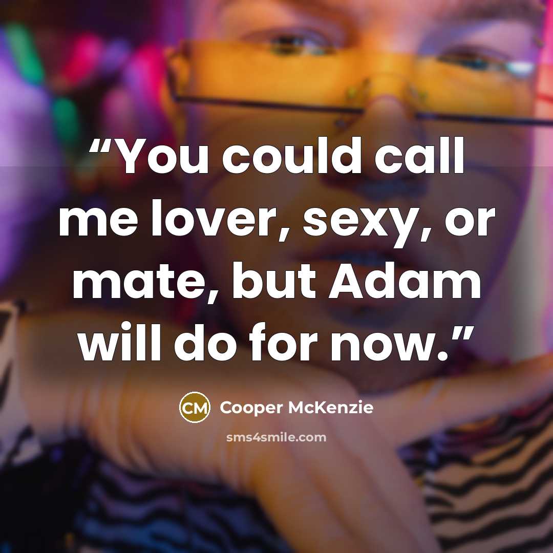 “You could call me lover, sexy, or mate, but Adam will do for now.” quote by Cooper McKenzie