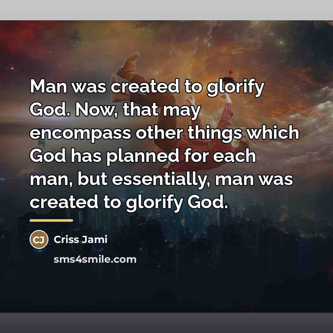 “Man was created to glorify God. Now, that may encompass…” quote by Criss Jami