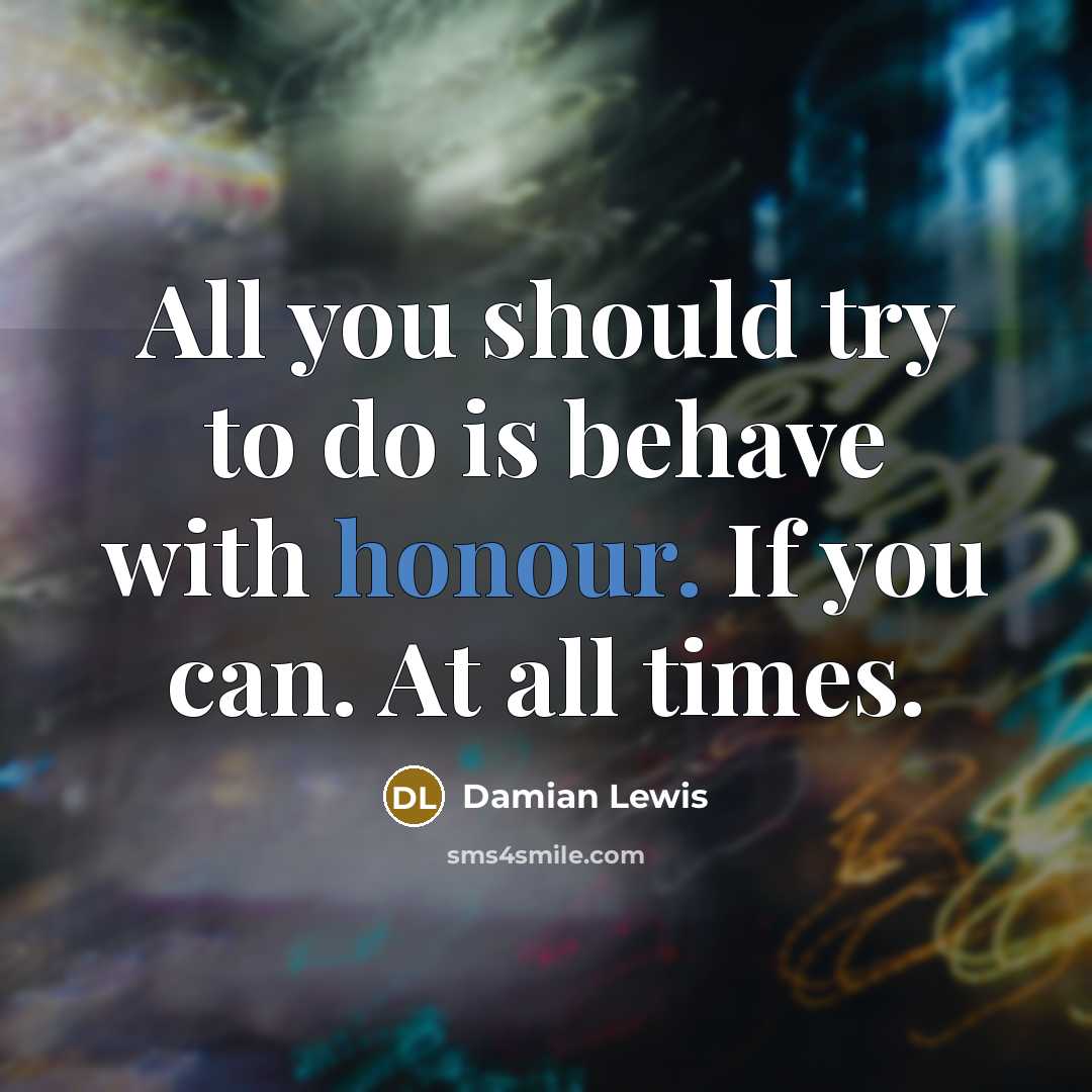 “All you should try to do is behave with honour.…” quote by Damian Lewis