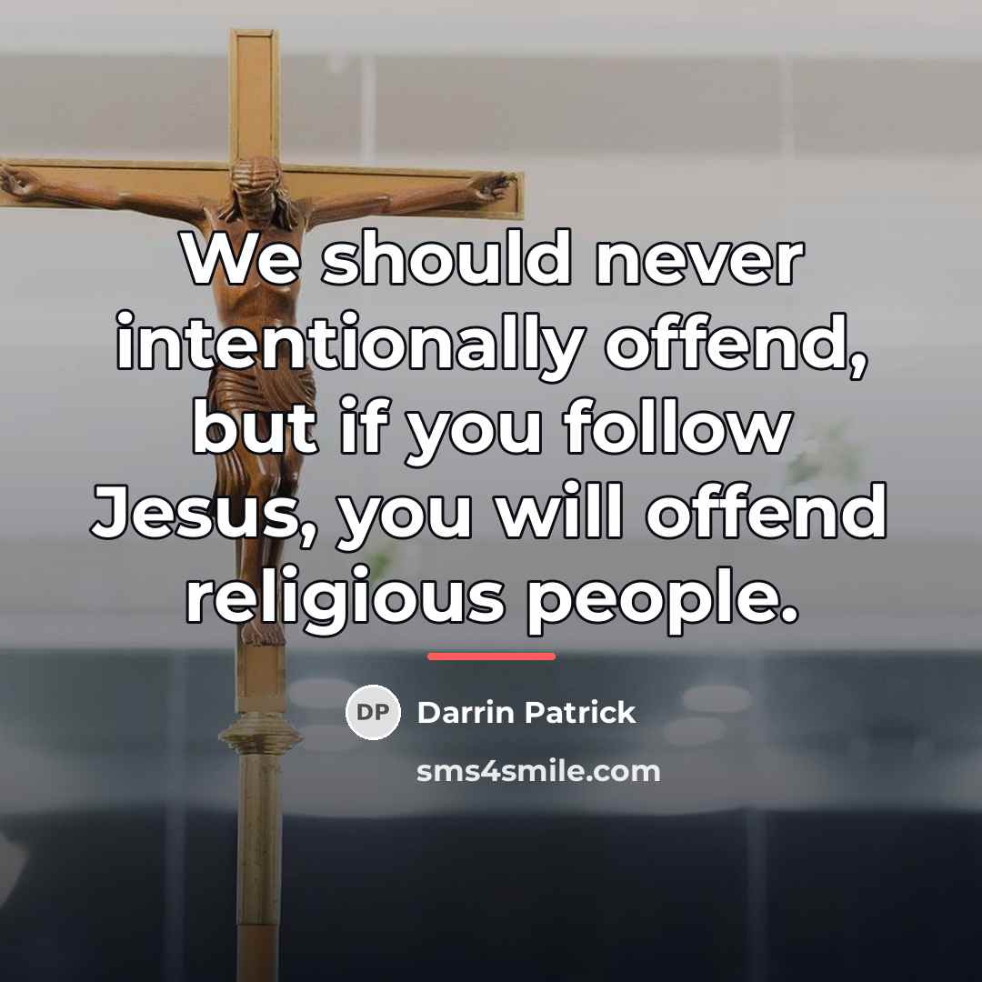 “We should never intentionally offend, but if you follow Jesus,…” quote by Darrin Patrick