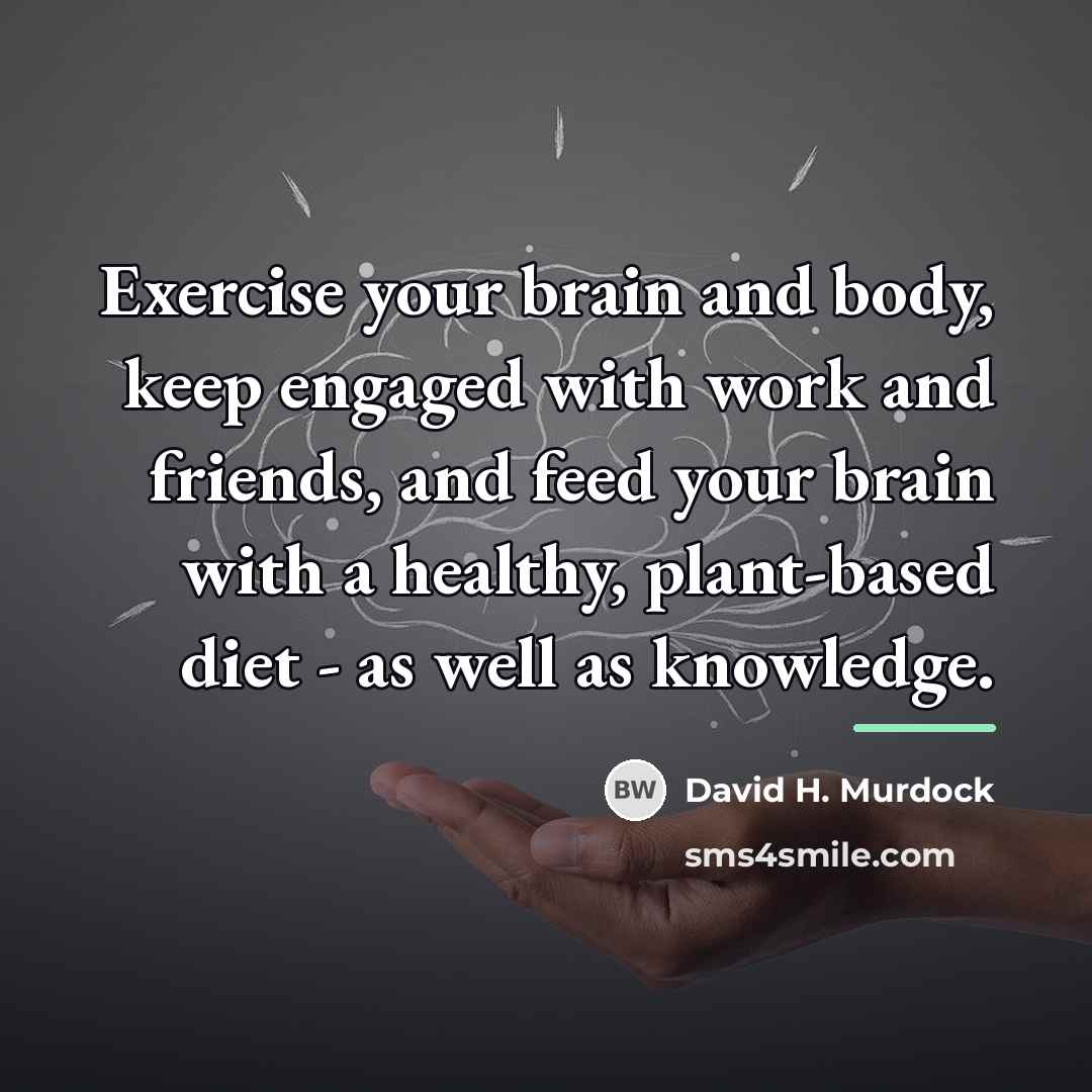 “Exercise your brain and body, keep engaged with work and…” quote by David H. Murdock