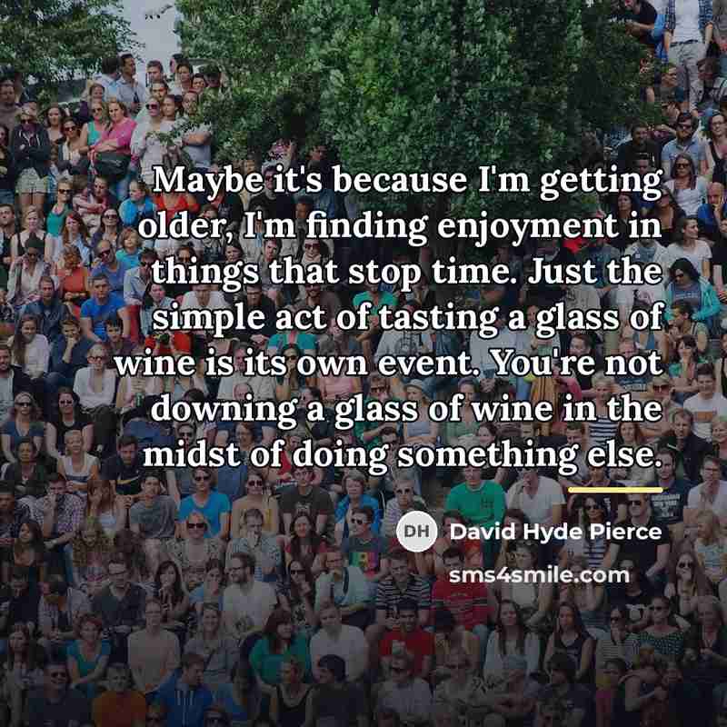 “Maybe it's because I'm getting older, I'm finding enjoyment in…” quote by David Hyde Pierce