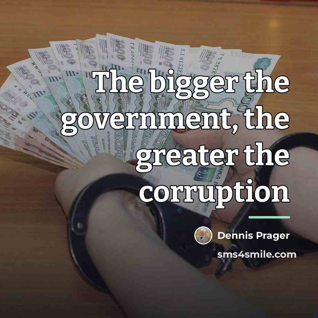 “The bigger the government, the greater the corruption…” quote by Dennis Prager