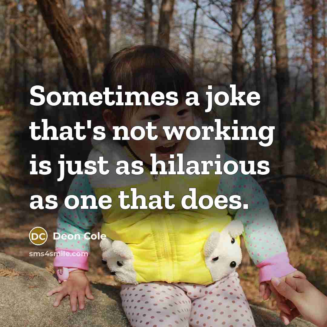 “Sometimes a joke that's not working is just as hilarious as one that does.” quote by Deon Cole