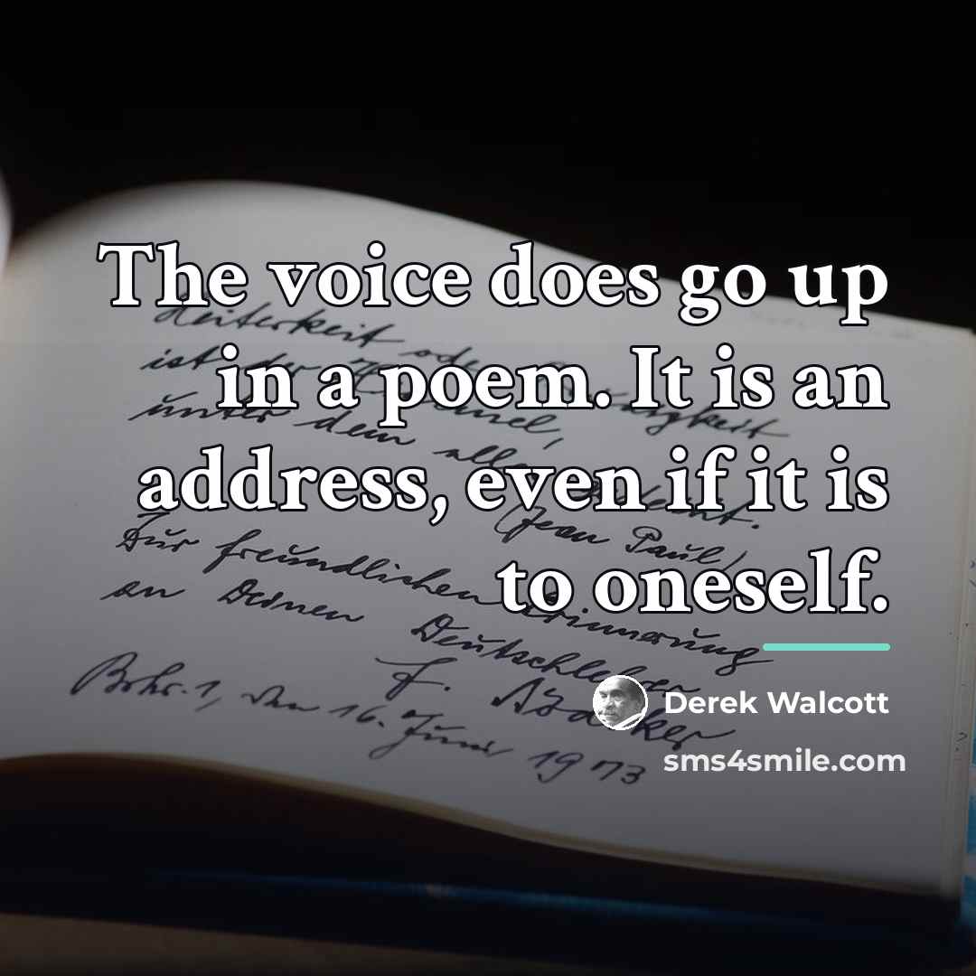 “The voice does go up in a poem. It is…” quote by Derek Walcott