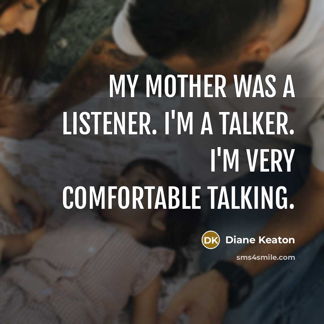 “My mother was a listener. I'm a talker. I'm very…” quote by Diane Keaton