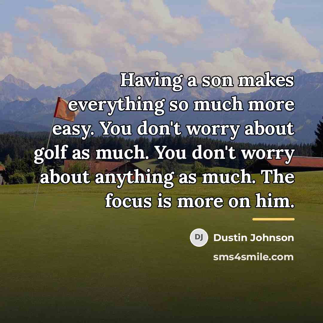 “Having a son makes everything so much more easy. You…” quote by Dustin Johnson