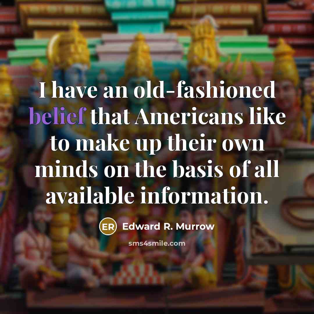 “I have an old-fashioned belief that Americans like to make up their own minds on the basis of all available information.” quote by Edward R. Murrow