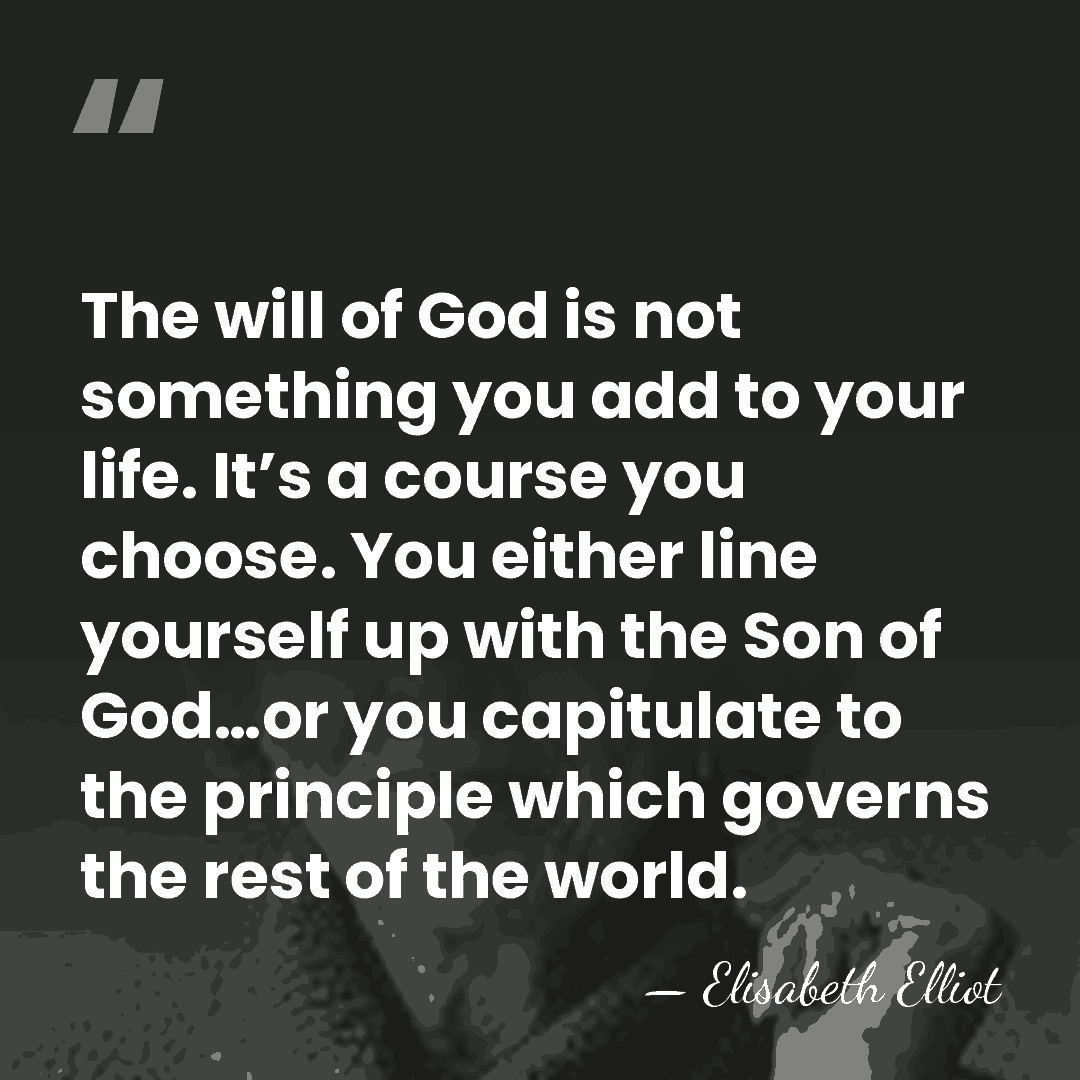 The will of God is not something you add to your life.&hellip; - Elisabeth Elliot