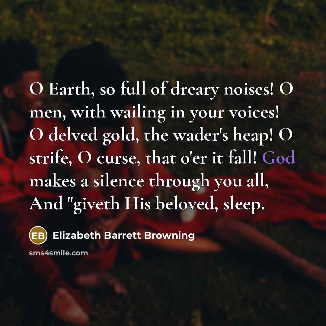 “O Earth, so full of dreary noises! O men, with…” quote by Elizabeth Barrett Browning