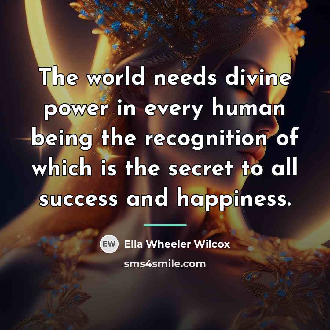 “The world needs divine power in every human being the…” quote by Ella Wheeler Wilcox