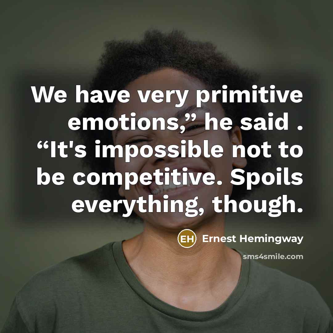 “We have very primitive emotions,” he said . “It's impossible…” quote by Ernest Hemingway