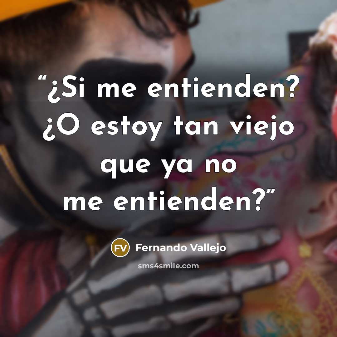 “¿Si me entienden? ¿O estoy tan viejo que ya no me entienden?” quote by Fernando Vallejo