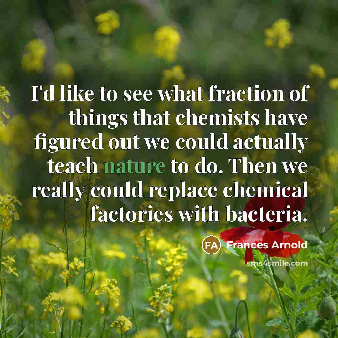 “I'd like to see what fraction of things that chemists…” quote by Frances Arnold
