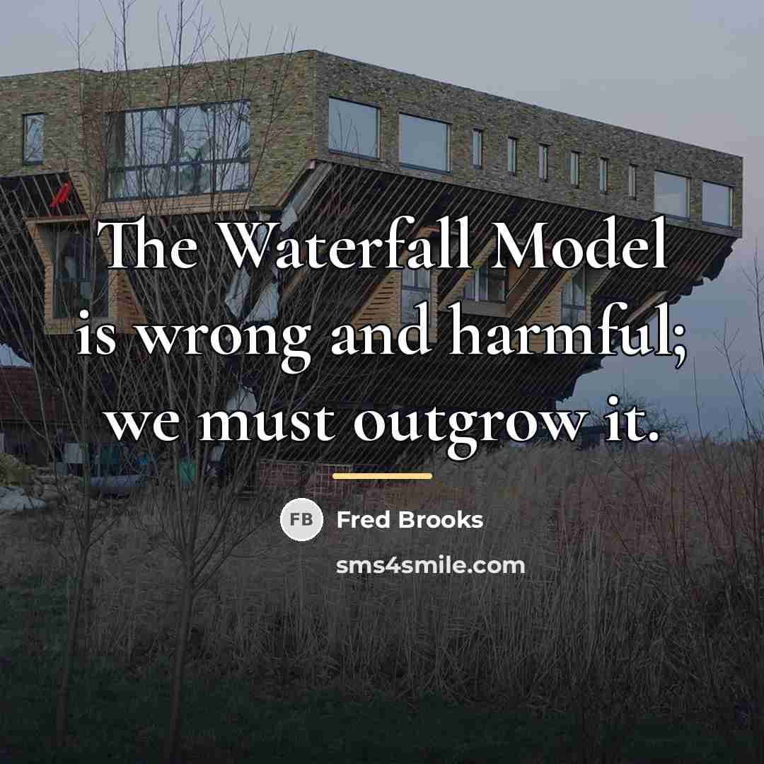 “The Waterfall Model is wrong and harmful; we must outgrow…” quote by Fred Brooks