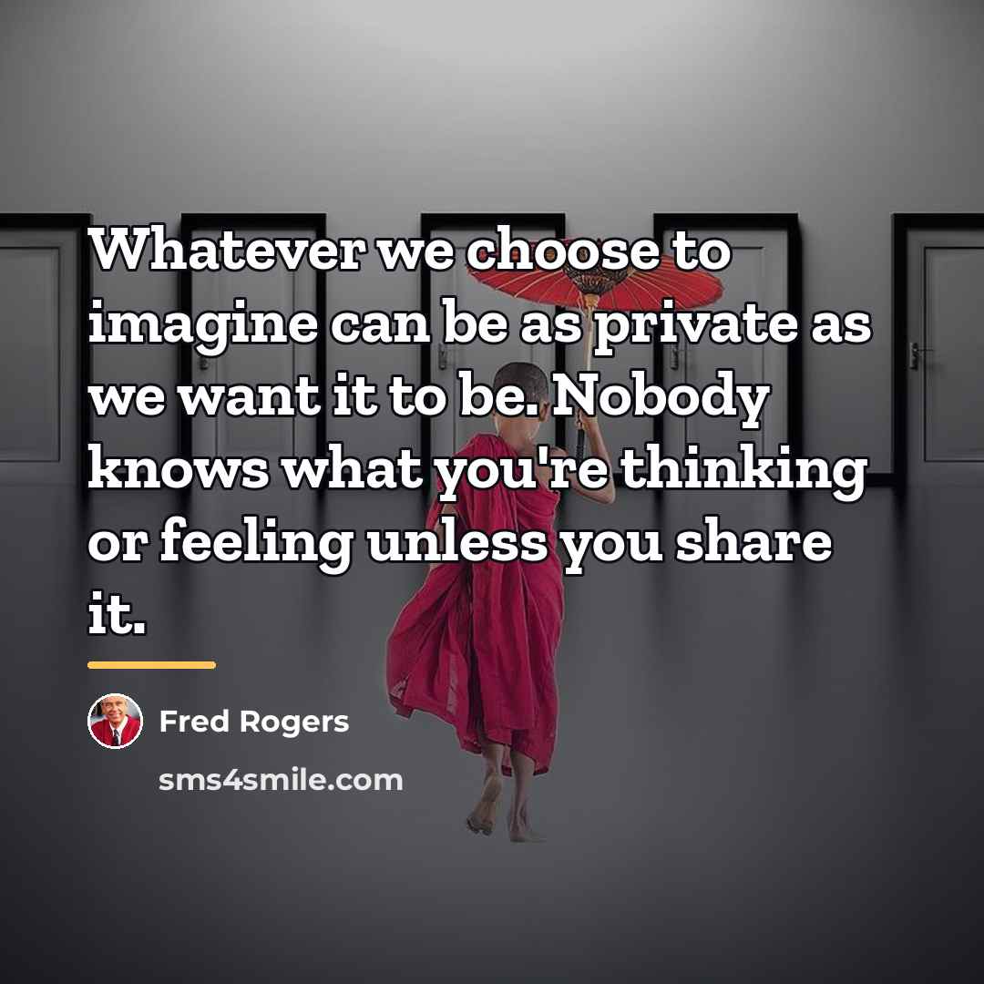 “Whatever we choose to imagine can be as private as…” quote by Fred Rogers