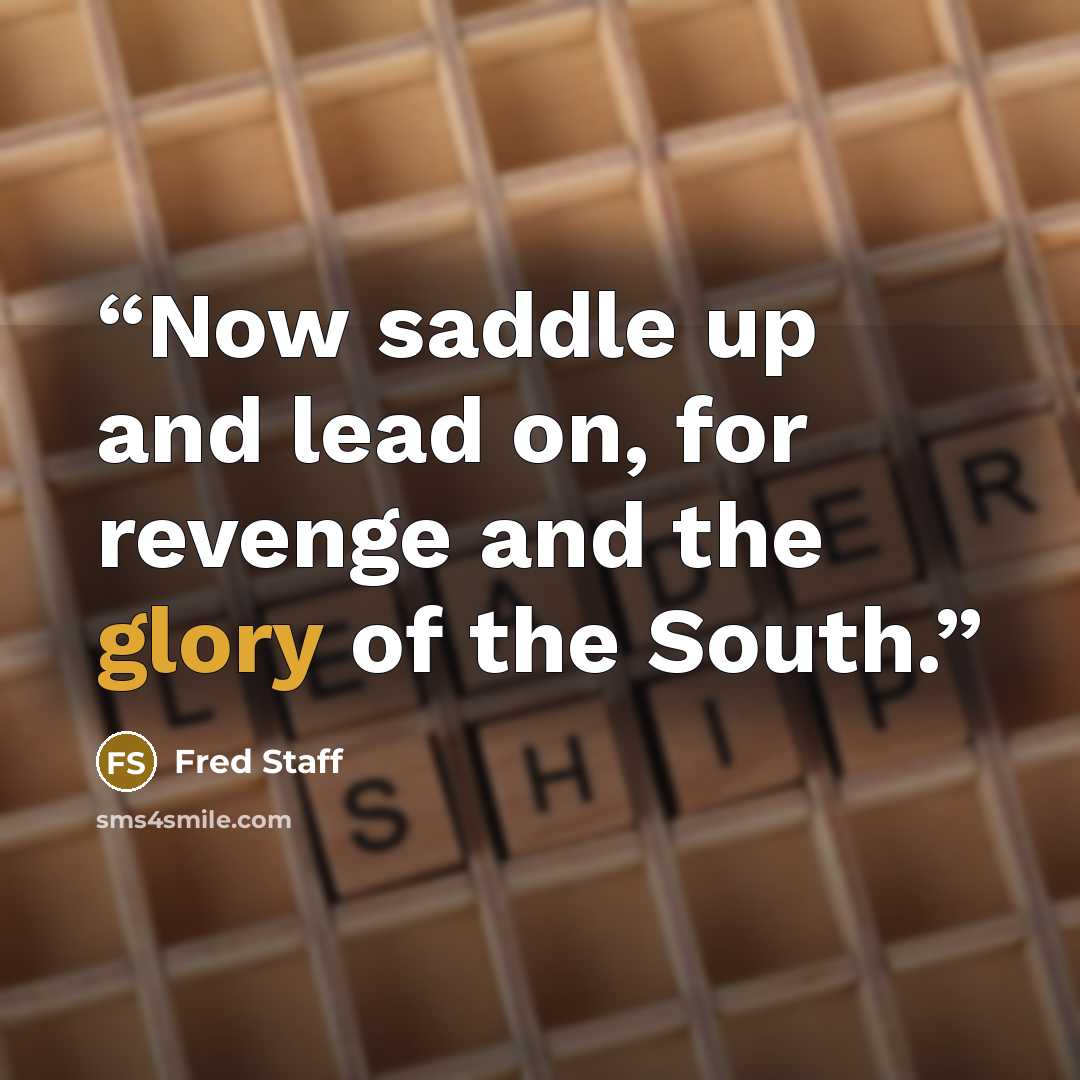 “Now saddle up and lead on, for revenge and the glory of the South.” quote by Fred Staff