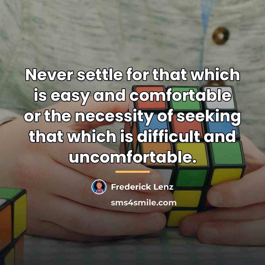 “Never settle for that which is easy and comfortable or…” quote by Frederick Lenz