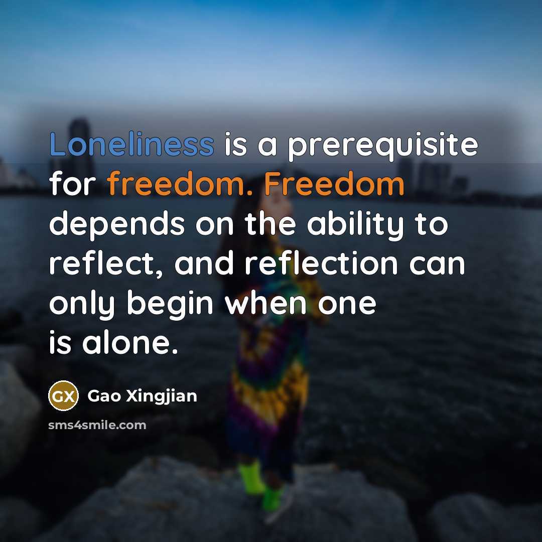 “Loneliness is a prerequisite for freedom. Freedom depends on the…” quote by Gao Xingjian