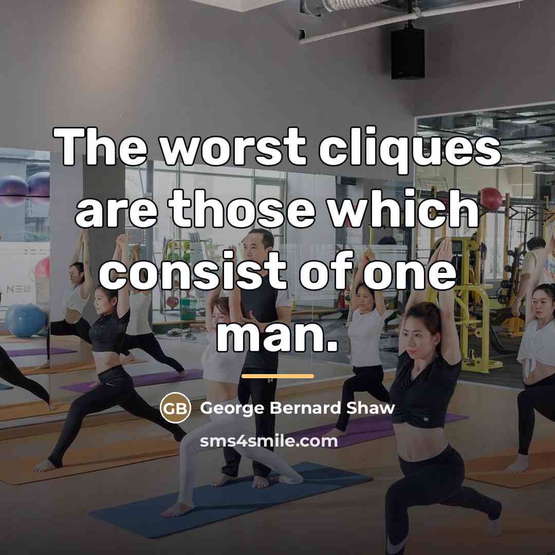 “The worst cliques are those which consist of one man.…” quote by George Bernard Shaw