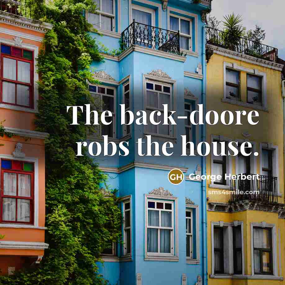 “The back-doore robs the house.…” quote by George Herbert