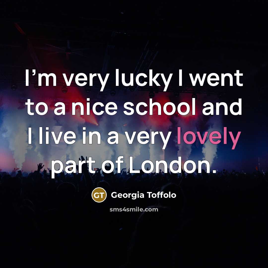 “I'm very lucky I went to a nice school and…” quote by Georgia Toffolo