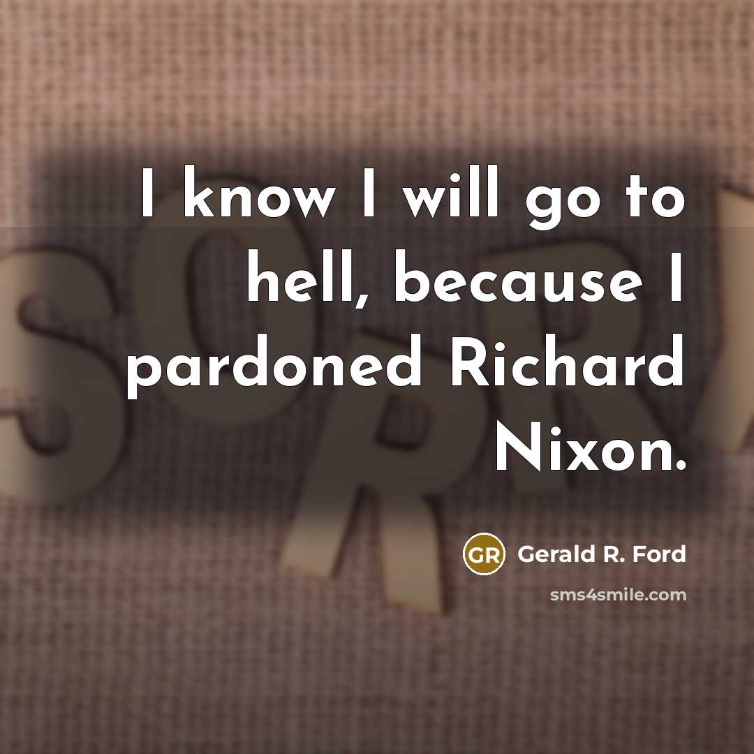 “I know I will go to hell, because I pardoned…” quote by Gerald R. Ford