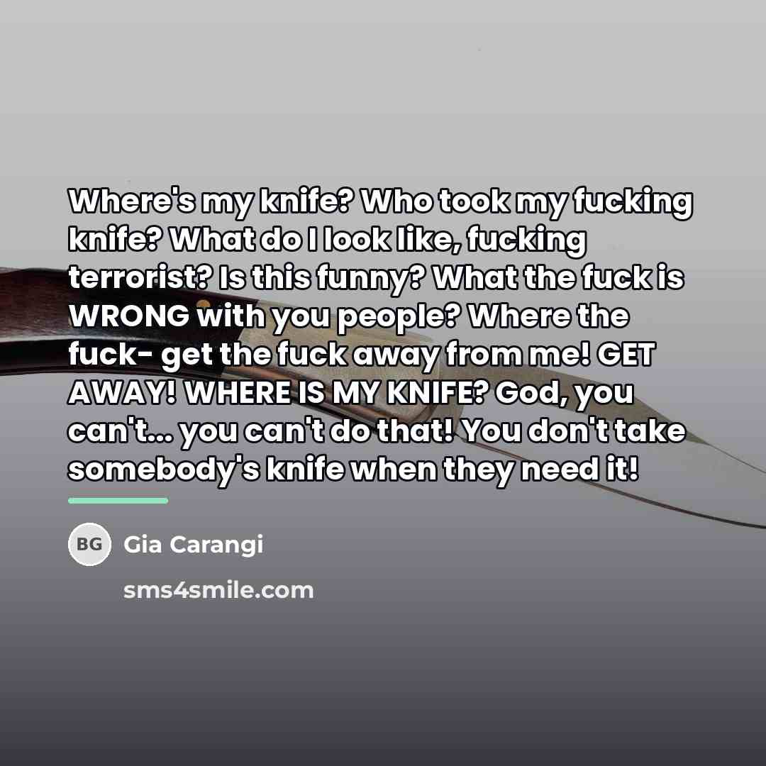 “Where's my knife? Who took my fucking knife? What do…” quote by Gia Carangi