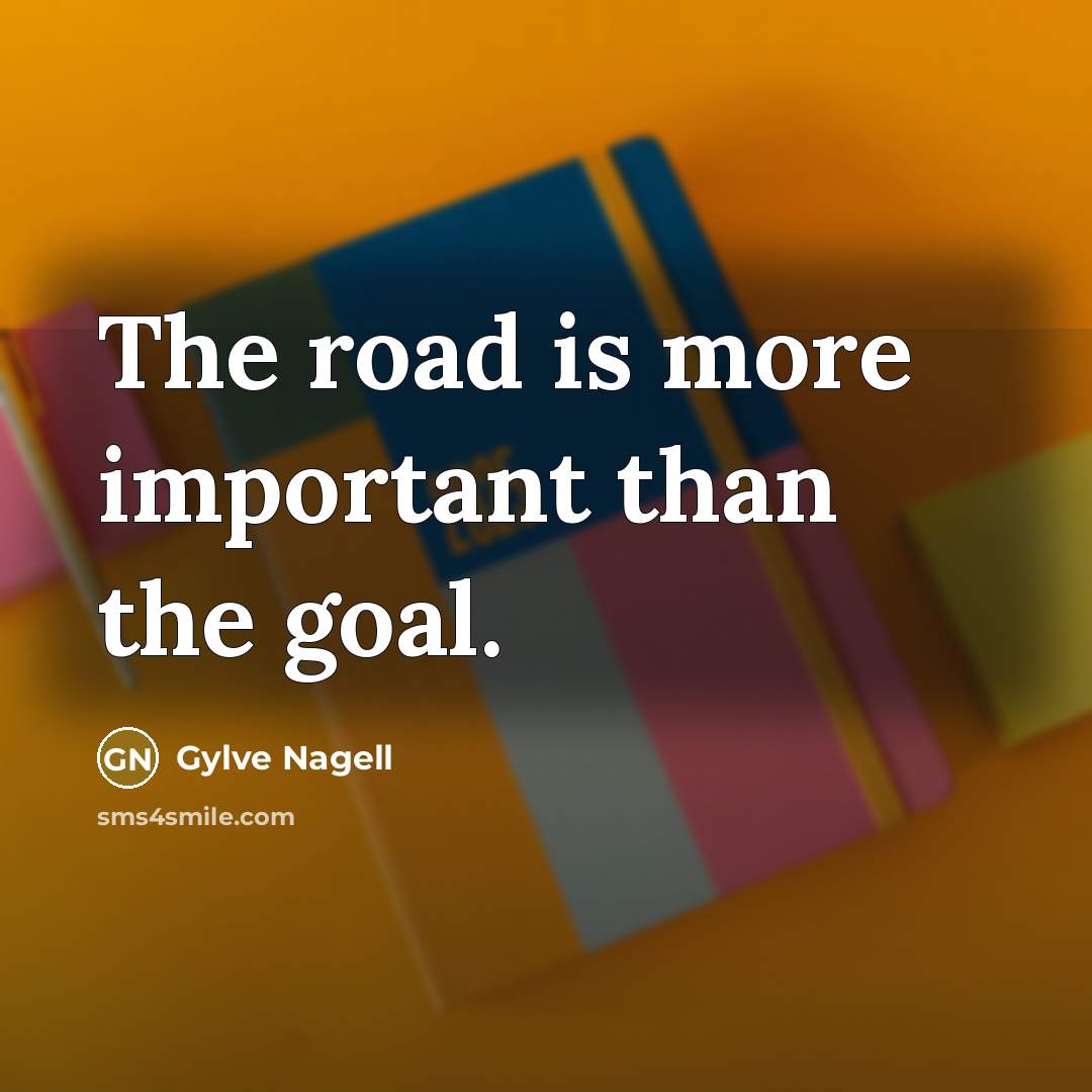 “The road is more important than the goal.…” quote by Gylve Nagell