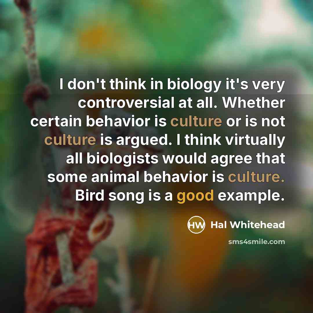 “I don't think in biology it's very controversial at all.…” quote by Hal Whitehead